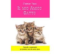 Il mio amico gatto. Consigli e suggerimenti per prendersi cura dei nostri amici