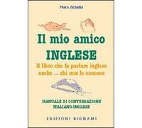 Il mio amico inglese. Il libro che fa parlare inglese anche... chi non lo conosce. Ediz. italiana e inglese