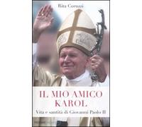 Il mio amico Karol. Vita e santità di Giovanni Paolo II