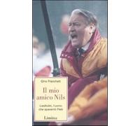 Il mio amico Nils. Liedholm, l'uomo che spaventò Pelè - Franchetti Gino