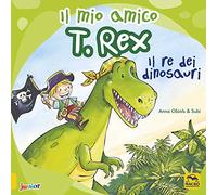 Il mio amico T. Rex. Il re dei dinosauri. Ediz. a colori