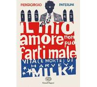 Il mio amore non può farti male. Vita (e morte) di Harvey Milk