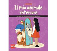 Il mio animale interiore | Una guida per comprendere e gestire le emozioni: Una guida pratica alla gestione delle emozioni attraverso la metafora dell’animale interiore