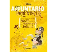Il mio appuntario. Topoprincipe. Spunti creativi per appuntare sogni e progetti e per esercitare la felicità