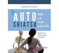 Libri Rizzioli Susanna - Il Mio Autoshiatsu Per La Tua Salute. Se Hai Cura Del T