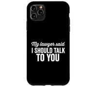 Il mio avvocato ha detto che dovrei parlare con te colpevole divertente dicendo Custodia per iPhone 11 Pro Max