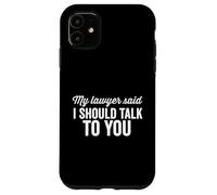 Il mio avvocato ha detto che dovrei parlare con te colpevole divertente dicendo Custodia per iPhone 11