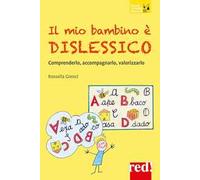 Il mio bambino è dislessico. Comprenderlo, accompagnarlo, valorizzarlo