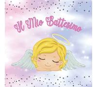 Il Mio Battesimo Bimba - Libro degli ospiti battesimo: per la bambina e i genitori. Guest book. Idea Regalo. Album, pagine per congratulazioni e auguri. Ricordo, accessorio e decorazione. Rosa Angelo