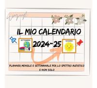 IL MIO CALENDARIO 2024-25: Planner mensile e settimanale per lo spettro autistico e non solo