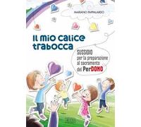 Il mio calice trabocca. Sussidio per la preparazione al sacramento del perdono