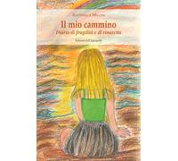 Il mio cammino. Diario di fragilità e di rinascita