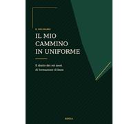 Il mio cammino in uniforme: Il diario dei sei mesi di formazione di base
