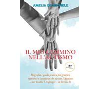 Il mio cammino nell'autismo. Biografia e guida pratica per genitori, operatori e insegnanti che vivono l'Autismo (dal livello 1 Asperger - al livello 3)