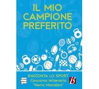 Il mio campione preferito. Racconta lo sport. Concorso letterario «Nerio Marabini»