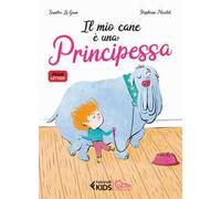 Il mio cane è una principessa. Ediz. a colori