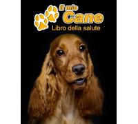 Il mio cane Libro della salute: Cocker Spaniel Inglese | 109 Pagine | Dimensioni 22cm x 28cm | Quaderno da compilare per le vaccinazioni, visite ... i proprietari di cani | Libretto | Taccuino