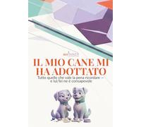 Il mio cane mi ha adottato: Tutto quello che vale la pena ricordare - e lui/lei ne è consapevole