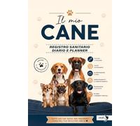 Il mio CANE - Registro sanitario, diario e planner: Il passaporto completo del tuo cane: salute, ricordi e organizzazione in un unico libro.