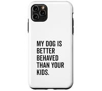 Il mio cane si comporta meglio dei tuoi figli Divertente amante degli animali Custodia per iPhone 11 Pro Max
