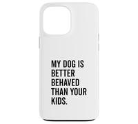 Il mio cane si comporta meglio dei tuoi figli Divertente amante degli animali Custodia per iPhone 13 Pro Max