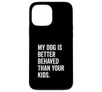 Il mio cane si comporta meglio dei tuoi figli Divertente amante degli animali Custodia per iPhone 13 Pro Max