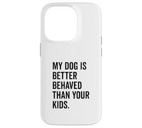 Il mio cane si comporta meglio dei tuoi figli Divertente amante degli animali Custodia per iPhone 14 Pro