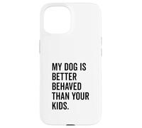 Il mio cane si comporta meglio dei tuoi figli Divertente amante degli animali Custodia per iPhone 15