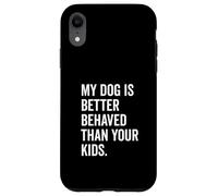Il mio cane si comporta meglio dei tuoi figli Divertente amante degli animali Custodia per iPhone XR