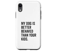 Il mio cane si comporta meglio dei tuoi figli Divertente amante degli animali Custodia per iPhone XR