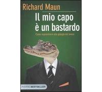 Il mio capo è un bastardo. Come sopravvivere alla giungla del lavoro
