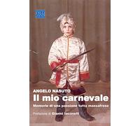 Il mio carnevale. Memorie di una passione tutta massafrese