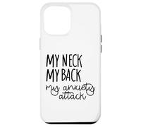 Il mio collo La mia schiena Il mio attacco di ansia Detto divertente Custodia per iPhone 12 Pro Max