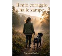 " IL MIO CORAGGIO HA LE ZAMPE ": autobiografia di Carlini Simona