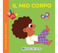 Il mio corpo. Piccole dita curiose. Ediz. a colori