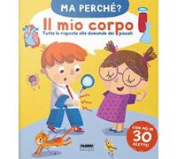 Il mio corpo – Tutte le risposte alle domande dei piccoli. Ma perché? – Ediz. a colori – Fabbri