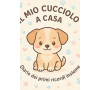 Il mio cucciolo a casa: Diario dei primi ricordi insieme