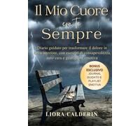 Il Mio Cuore Con Te Sempre: Diario Guidato Per Trasformare Il Dolore In Forza Interiore, Con Esercizi Di Consapevolezza, Auto Cura E Guarigione Emotiva