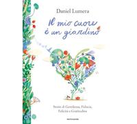 MIO CUORE E' UN GIARDINO. STORIE DI GENTILEZZA, FIDUCIA, FELICITA' E GRATITUDINE