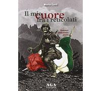 Il mio cuore fra i reticolati. Romanzo della nostra guerra