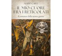 Libri Mario Carli - Il Mio Cuore Fra I Reticolati. Romanzo Della Nostra Guerra