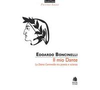 Il mio Dante. La «Divina Commedia» tra poesia e scienza