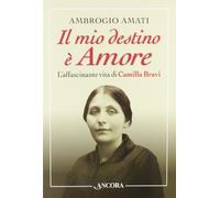 Il mio destino è amore. L'affascinante vita di Camilla Bravi