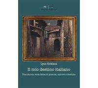 Il mio destino italiano. Una storia vera fatta di amore, morte e destino