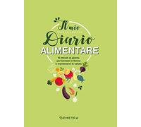 Il mio diario alimentare. 10 minuti al giorno per tornare in forma e mantenersi in salute