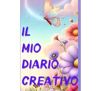 Il mio diario creativo: idee per fare,creare e colorare da sola o con chi vuoi. adattabile allo stile di tutte le bambine curiose tra i 7 e gli 11 anni