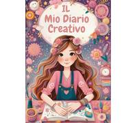 Il Mio Diario Creativo: Un libro ispiratore e motivante per ragazze, ricco di attività progettate per accrescere la creatività, la fiducia in sé e l'autoefficacia.