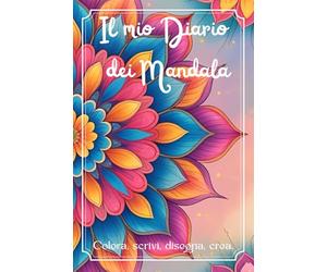 Il mio Diario dei Mandala: Colora, scrivi, disegna, crea.