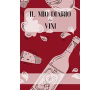 Il mio diario dei vini: Taccuino Per Annotare i Vini Assaggiati | 6x9 pollici (simile A5) | Con Sezioni E Tabelle