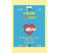 Il Mio Diario dell’Empatia Edizione a Colori: Attività e giochi emotivi per bambini 6-12 anni per imparare a riconoscere le emozioni,sviluppare empatia e coltivare gentilezza ogni giorno.